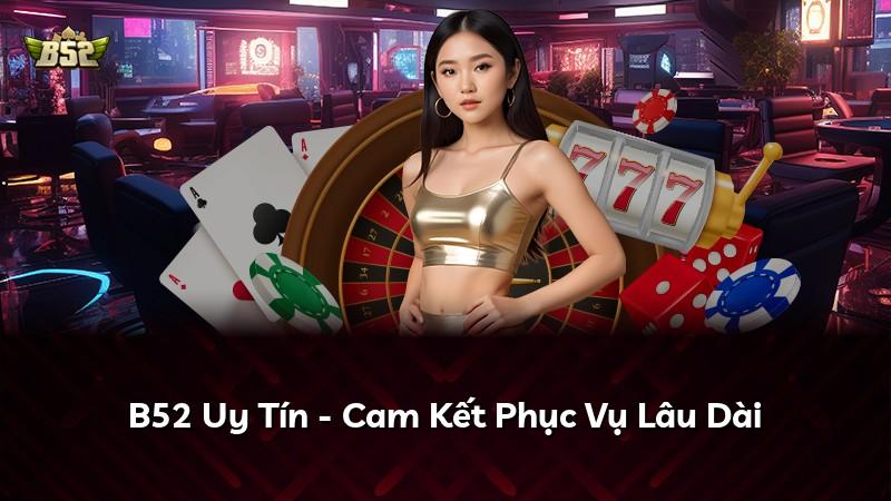 B52 Uy Tín - Cam Kết Phục Vụ Lâu Dài