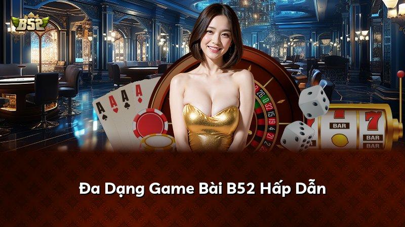 Đa Dạng Game Bài B52 Hấp Dẫn