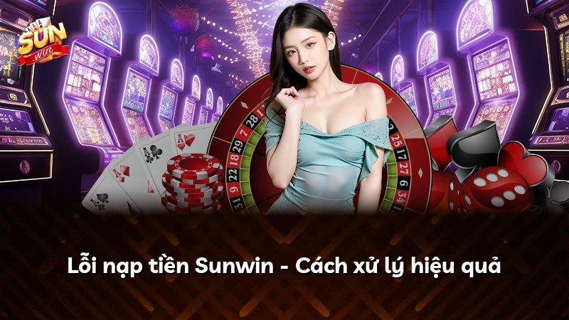 Lỗi nạp tiền Sunwin - Cách xử lý hiệu quả
