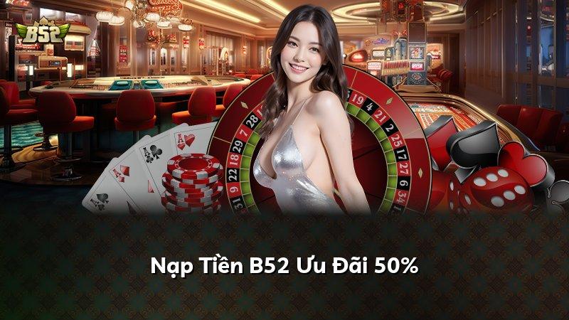 Nạp Tiền B52 Ưu Đãi 50%