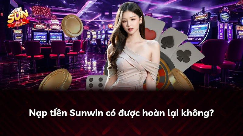 Nạp tiền Sunwin có được hoàn lại không?