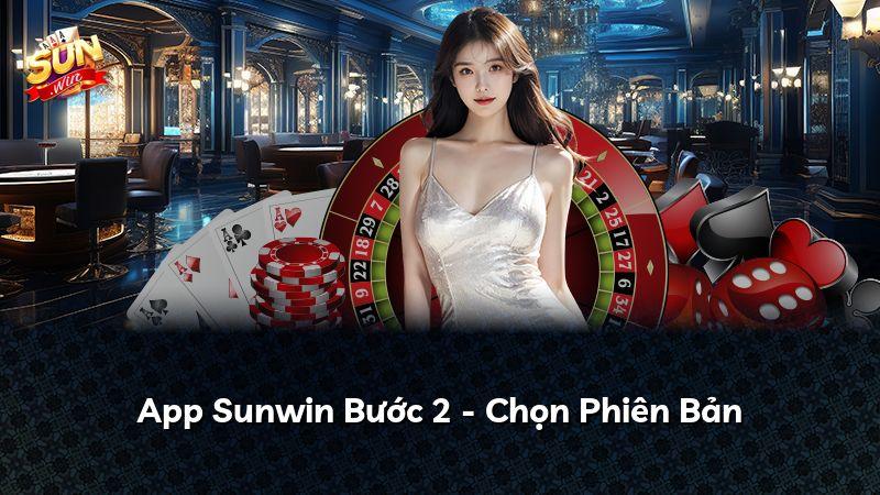 App Sunwin Bước 2 - Chọn Phiên Bản