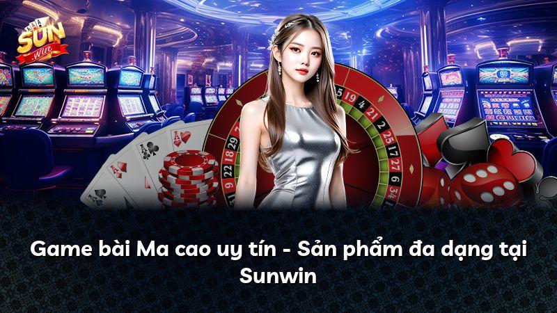 Game bài Ma cao uy tín - Sản phẩm đa dạng tại Sunwin