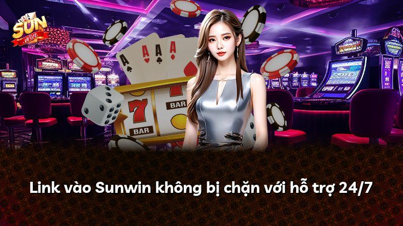 Link vào Sunwin không bị chặn với hỗ trợ 24/7
